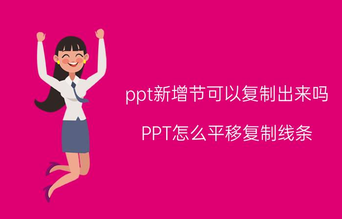 ppt新增节可以复制出来吗 PPT怎么平移复制线条？